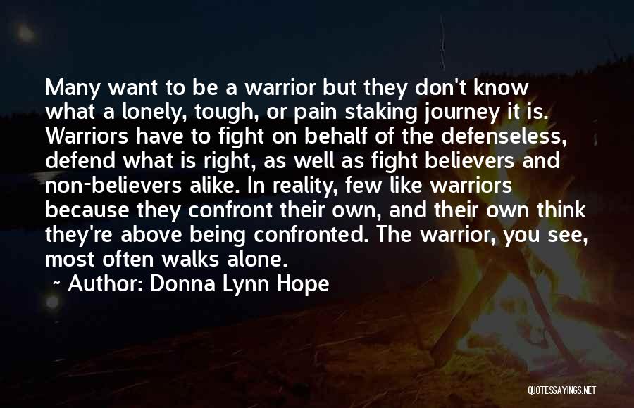 Donna Lynn Hope Quotes: Many Want To Be A Warrior But They Don't Know What A Lonely, Tough, Or Pain Staking Journey It Is.