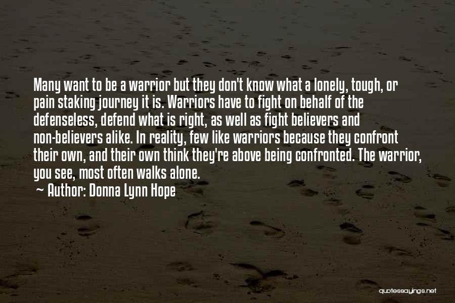 Donna Lynn Hope Quotes: Many Want To Be A Warrior But They Don't Know What A Lonely, Tough, Or Pain Staking Journey It Is.