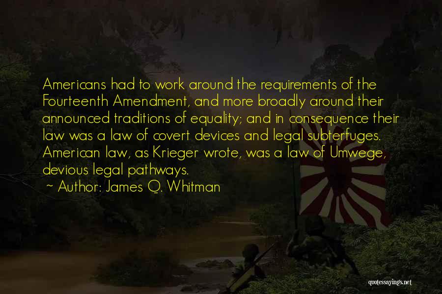 James Q. Whitman Quotes: Americans Had To Work Around The Requirements Of The Fourteenth Amendment, And More Broadly Around Their Announced Traditions Of Equality;