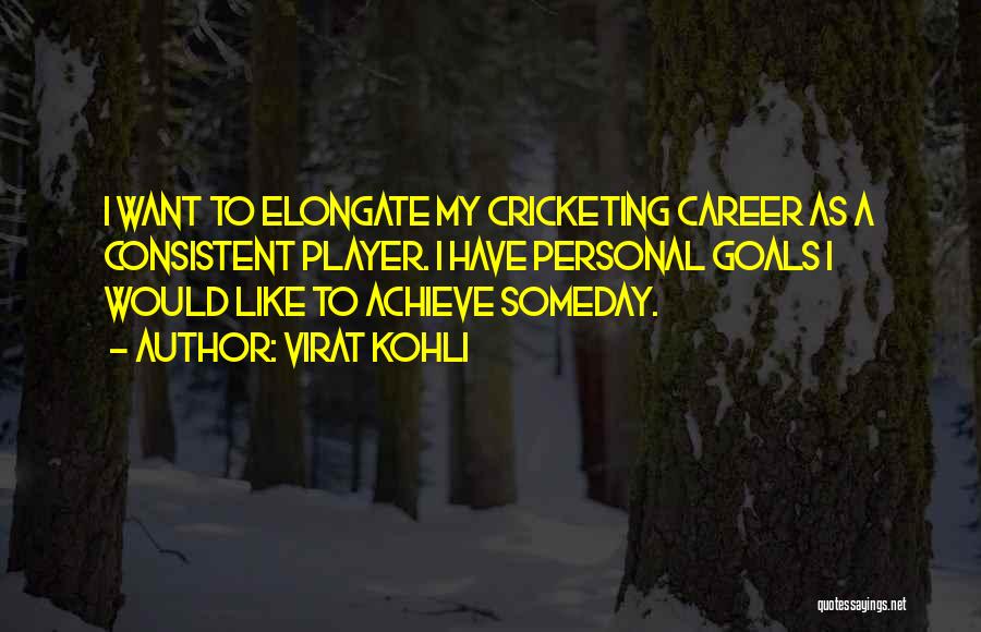 Virat Kohli Quotes: I Want To Elongate My Cricketing Career As A Consistent Player. I Have Personal Goals I Would Like To Achieve