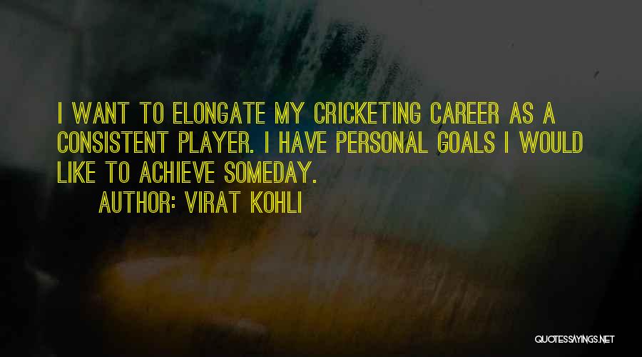 Virat Kohli Quotes: I Want To Elongate My Cricketing Career As A Consistent Player. I Have Personal Goals I Would Like To Achieve