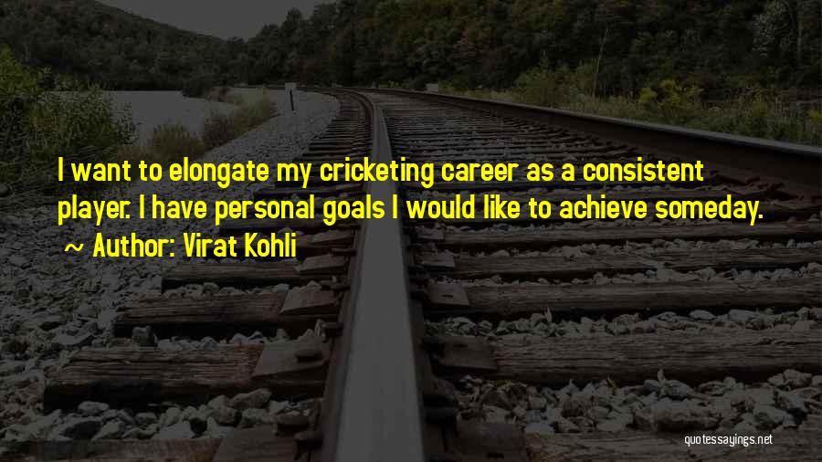 Virat Kohli Quotes: I Want To Elongate My Cricketing Career As A Consistent Player. I Have Personal Goals I Would Like To Achieve