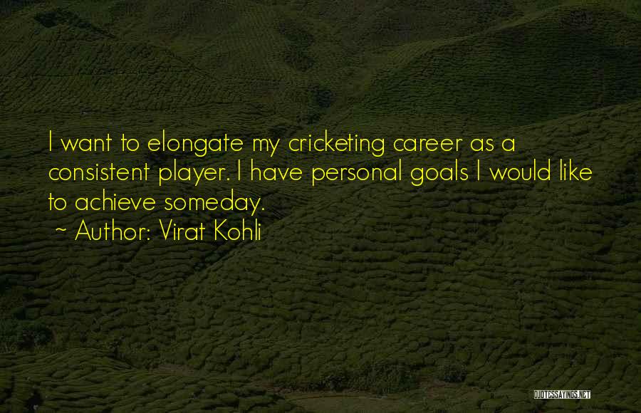 Virat Kohli Quotes: I Want To Elongate My Cricketing Career As A Consistent Player. I Have Personal Goals I Would Like To Achieve