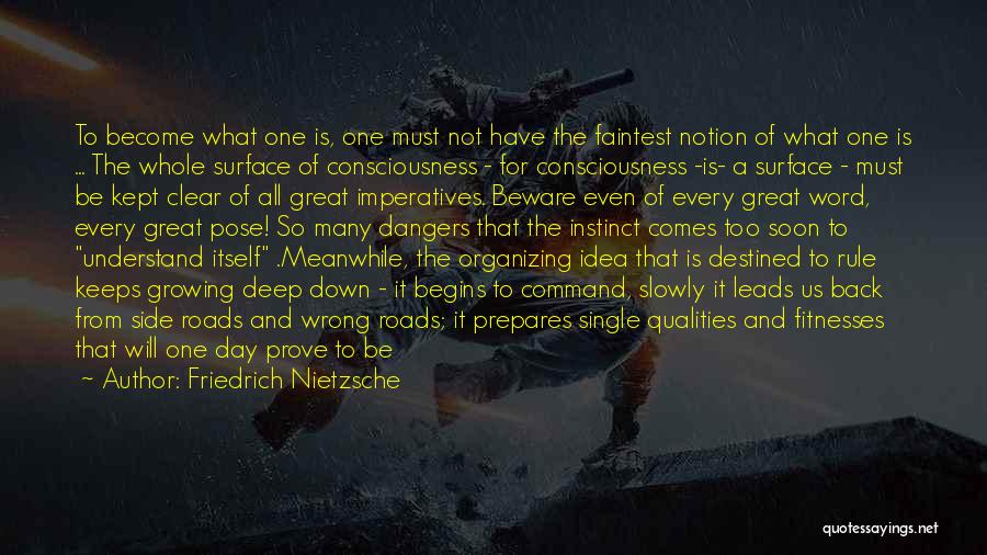 Friedrich Nietzsche Quotes: To Become What One Is, One Must Not Have The Faintest Notion Of What One Is ... The Whole Surface