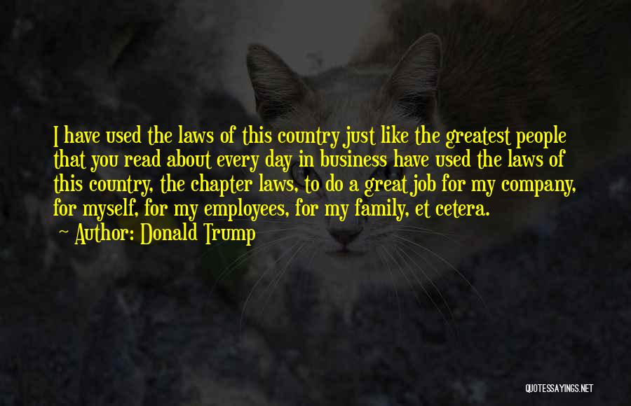 Donald Trump Quotes: I Have Used The Laws Of This Country Just Like The Greatest People That You Read About Every Day In