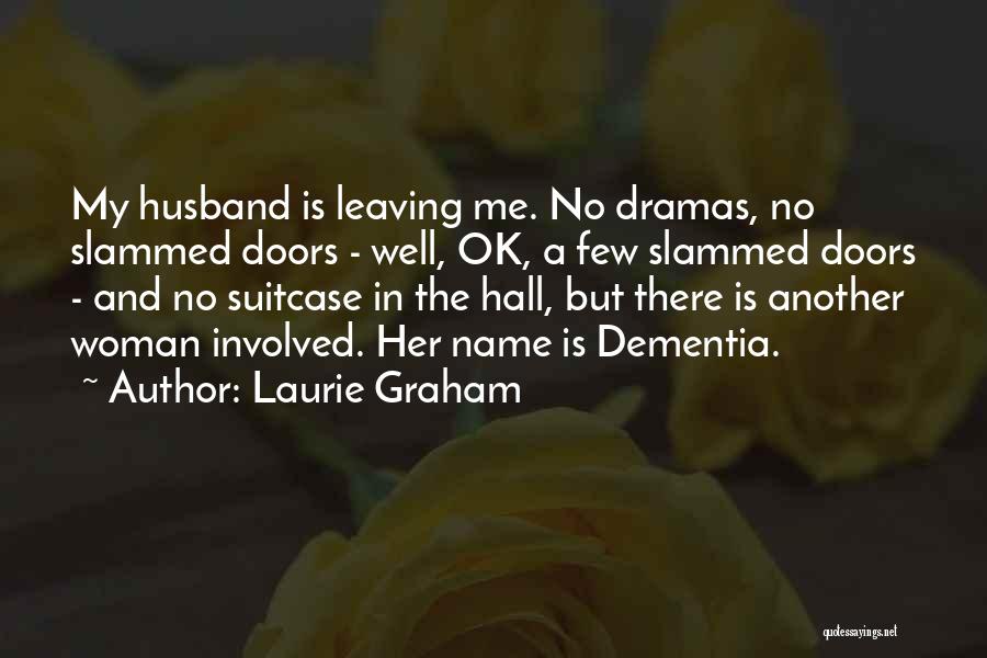 Laurie Graham Quotes: My Husband Is Leaving Me. No Dramas, No Slammed Doors - Well, Ok, A Few Slammed Doors - And No