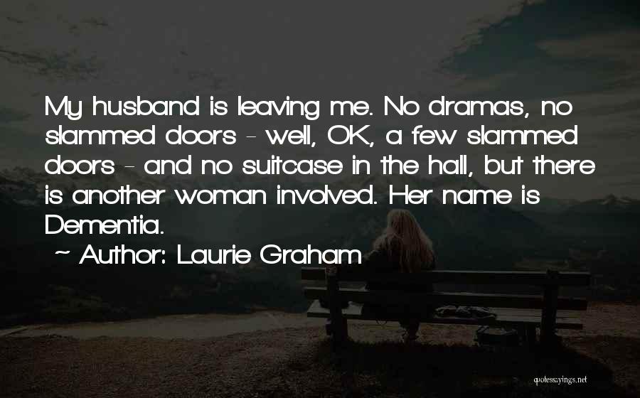 Laurie Graham Quotes: My Husband Is Leaving Me. No Dramas, No Slammed Doors - Well, Ok, A Few Slammed Doors - And No