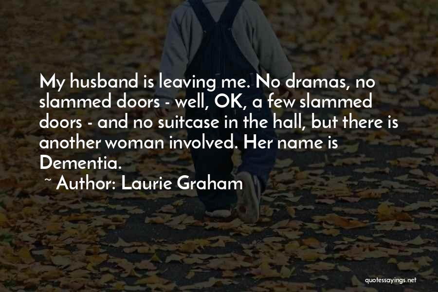 Laurie Graham Quotes: My Husband Is Leaving Me. No Dramas, No Slammed Doors - Well, Ok, A Few Slammed Doors - And No