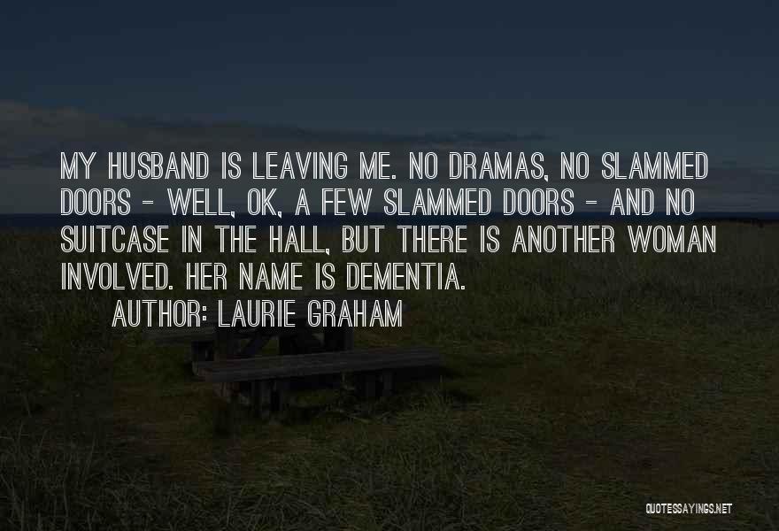 Laurie Graham Quotes: My Husband Is Leaving Me. No Dramas, No Slammed Doors - Well, Ok, A Few Slammed Doors - And No