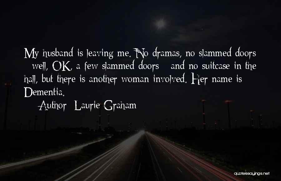 Laurie Graham Quotes: My Husband Is Leaving Me. No Dramas, No Slammed Doors - Well, Ok, A Few Slammed Doors - And No