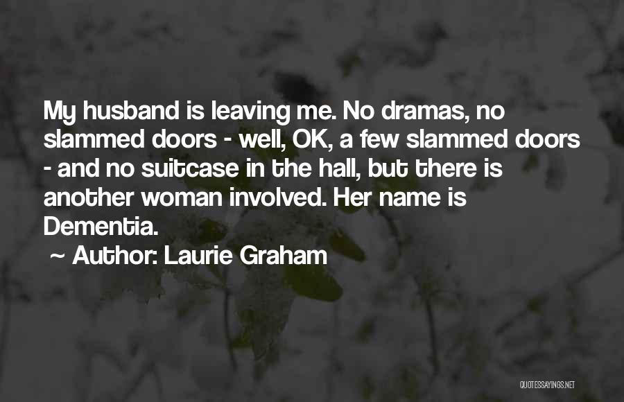 Laurie Graham Quotes: My Husband Is Leaving Me. No Dramas, No Slammed Doors - Well, Ok, A Few Slammed Doors - And No