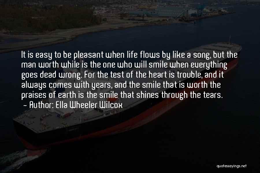 Ella Wheeler Wilcox Quotes: It Is Easy To Be Pleasant When Life Flows By Like A Song, But The Man Worth While Is The