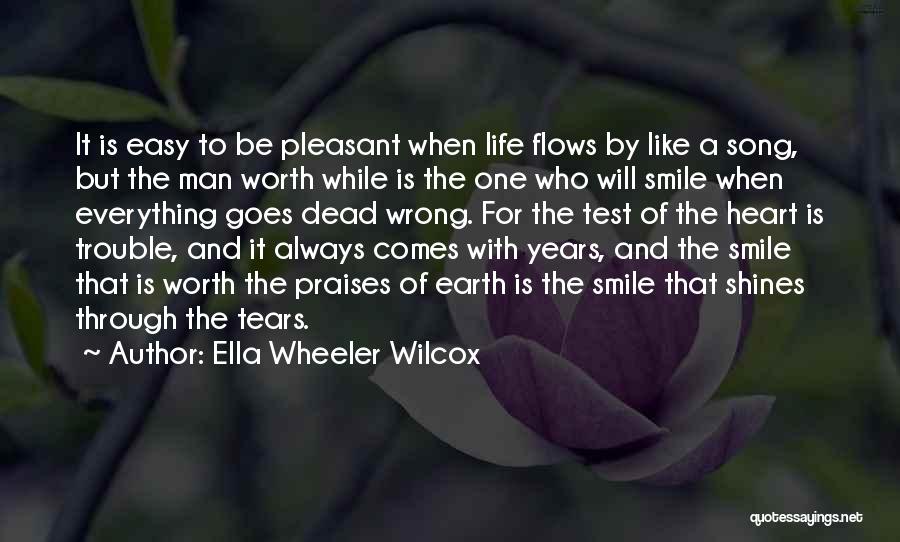 Ella Wheeler Wilcox Quotes: It Is Easy To Be Pleasant When Life Flows By Like A Song, But The Man Worth While Is The