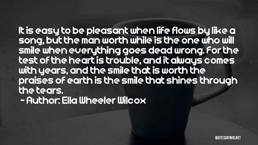 Ella Wheeler Wilcox Quotes: It Is Easy To Be Pleasant When Life Flows By Like A Song, But The Man Worth While Is The