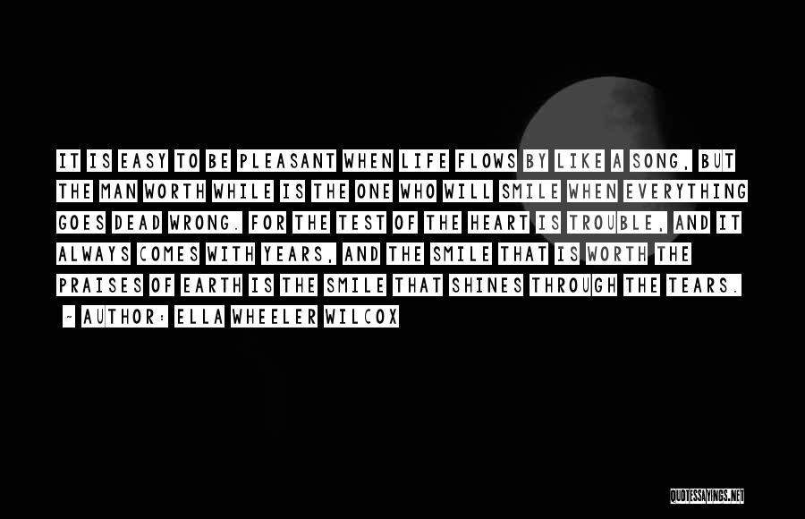 Ella Wheeler Wilcox Quotes: It Is Easy To Be Pleasant When Life Flows By Like A Song, But The Man Worth While Is The
