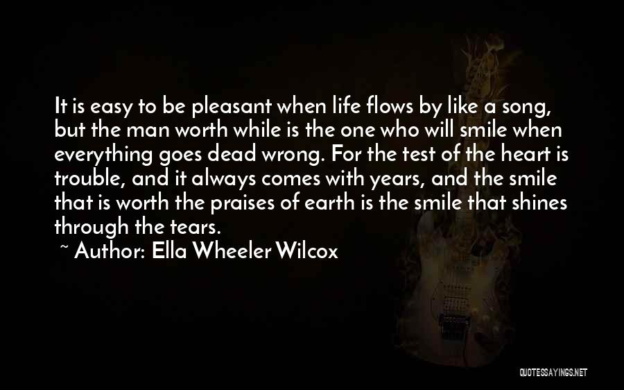 Ella Wheeler Wilcox Quotes: It Is Easy To Be Pleasant When Life Flows By Like A Song, But The Man Worth While Is The