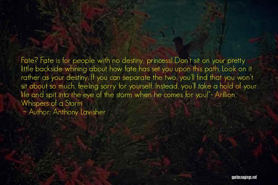 Anthony Lavisher Quotes: Fate? Fate Is For People With No Destiny, Princess! Don't Sit On Your Pretty Little Backside Whining About How Fate