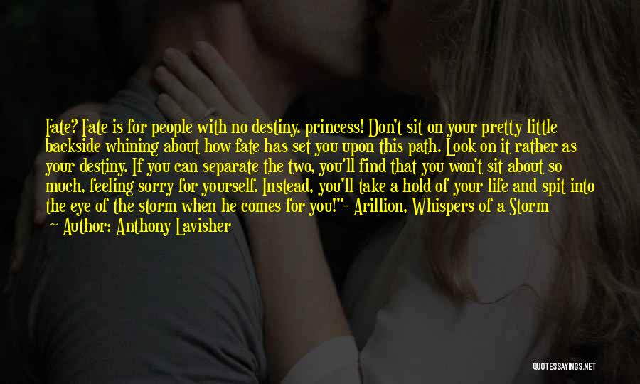 Anthony Lavisher Quotes: Fate? Fate Is For People With No Destiny, Princess! Don't Sit On Your Pretty Little Backside Whining About How Fate