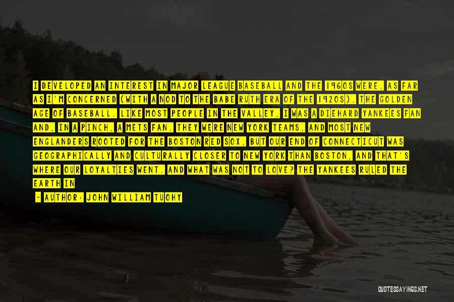 John William Tuohy Quotes: I Developed An Interest In Major League Baseball And The 1960s Were, As Far As I'm Concerned (with A Nod