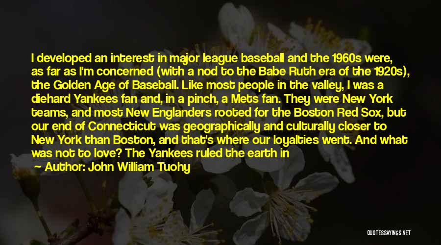 John William Tuohy Quotes: I Developed An Interest In Major League Baseball And The 1960s Were, As Far As I'm Concerned (with A Nod