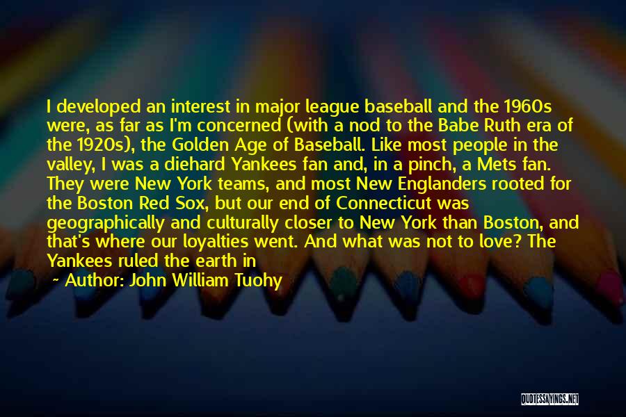 John William Tuohy Quotes: I Developed An Interest In Major League Baseball And The 1960s Were, As Far As I'm Concerned (with A Nod