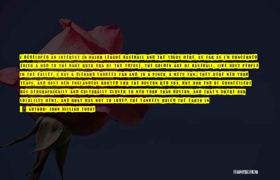 John William Tuohy Quotes: I Developed An Interest In Major League Baseball And The 1960s Were, As Far As I'm Concerned (with A Nod