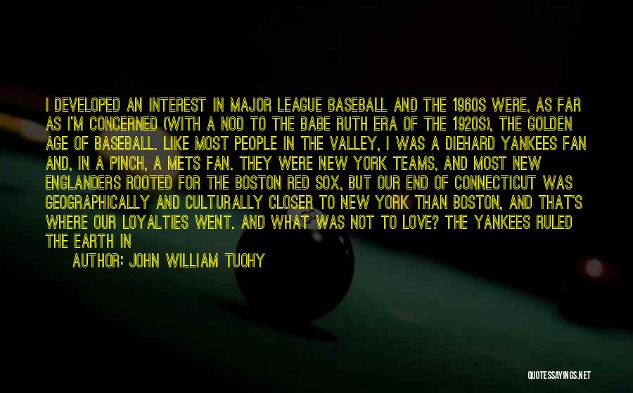 John William Tuohy Quotes: I Developed An Interest In Major League Baseball And The 1960s Were, As Far As I'm Concerned (with A Nod