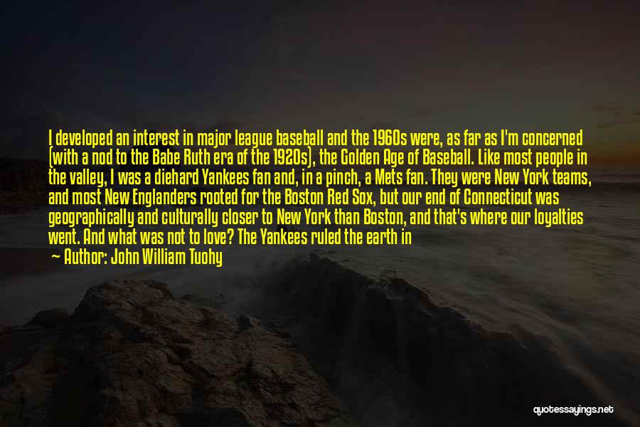 John William Tuohy Quotes: I Developed An Interest In Major League Baseball And The 1960s Were, As Far As I'm Concerned (with A Nod