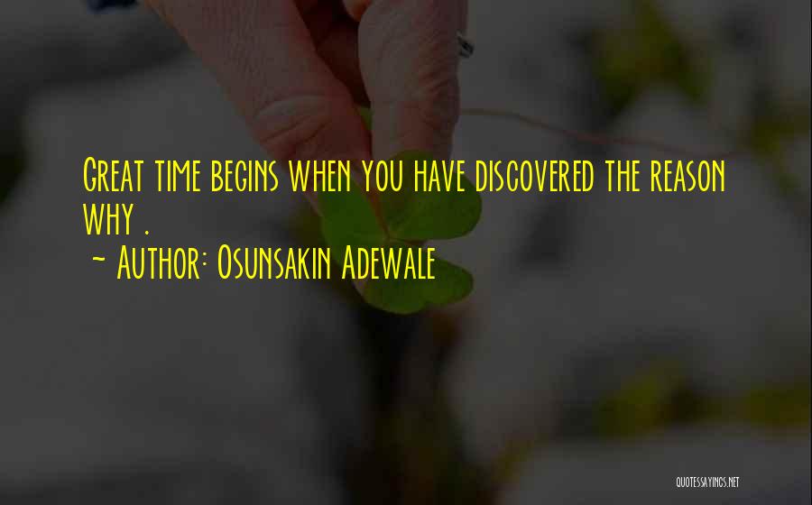 Osunsakin Adewale Quotes: Great Time Begins When You Have Discovered The Reason Why .