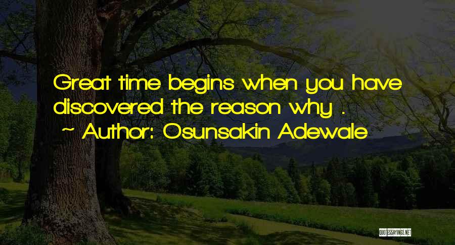 Osunsakin Adewale Quotes: Great Time Begins When You Have Discovered The Reason Why .