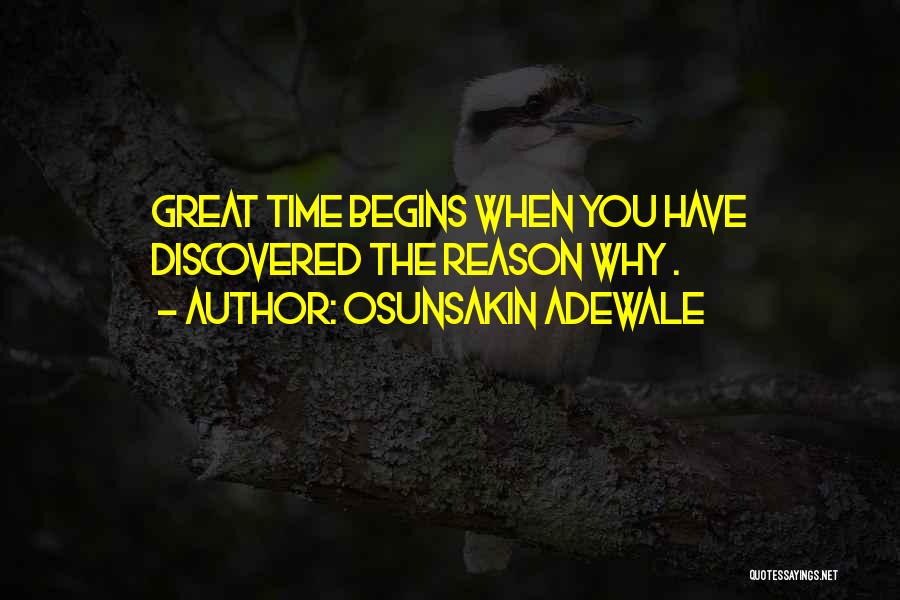 Osunsakin Adewale Quotes: Great Time Begins When You Have Discovered The Reason Why .