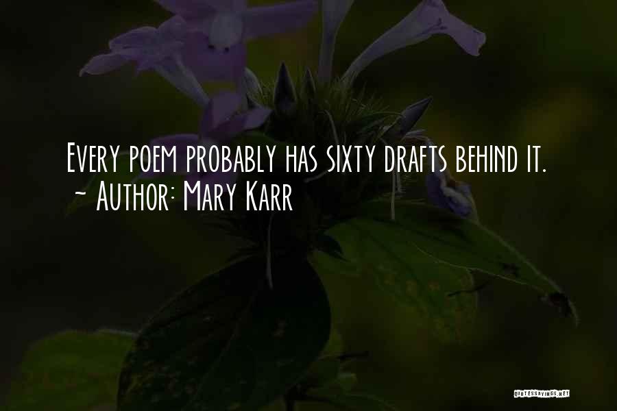 Mary Karr Quotes: Every Poem Probably Has Sixty Drafts Behind It.