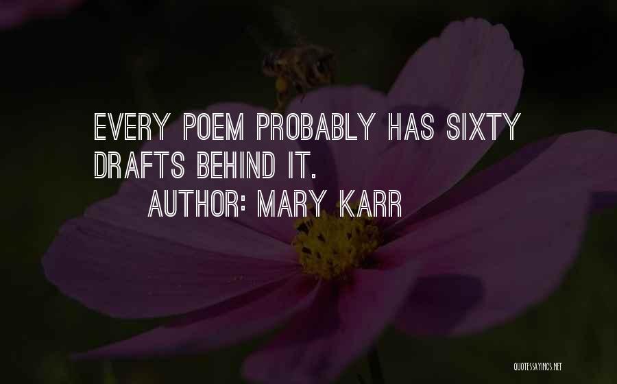 Mary Karr Quotes: Every Poem Probably Has Sixty Drafts Behind It.