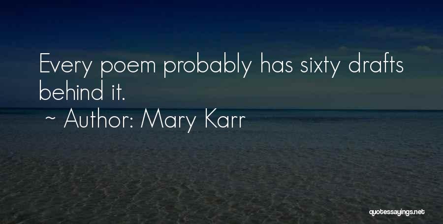 Mary Karr Quotes: Every Poem Probably Has Sixty Drafts Behind It.