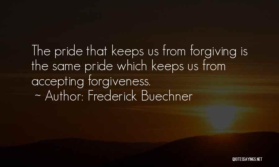 Frederick Buechner Quotes: The Pride That Keeps Us From Forgiving Is The Same Pride Which Keeps Us From Accepting Forgiveness.