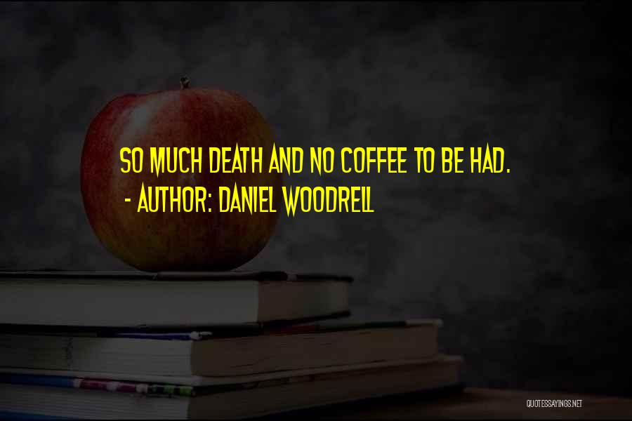 Daniel Woodrell Quotes: So Much Death And No Coffee To Be Had.