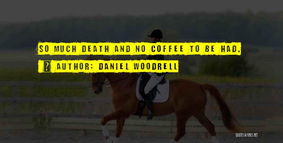 Daniel Woodrell Quotes: So Much Death And No Coffee To Be Had.