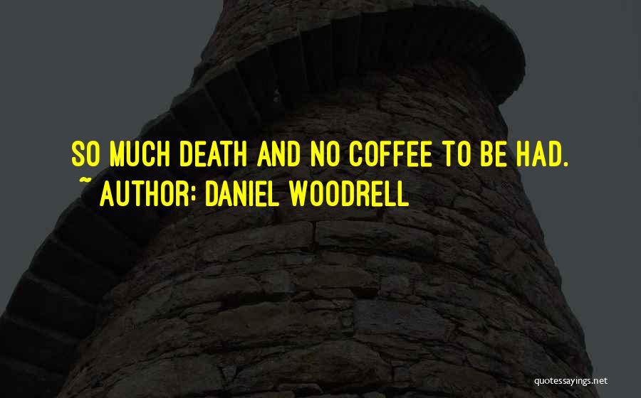 Daniel Woodrell Quotes: So Much Death And No Coffee To Be Had.