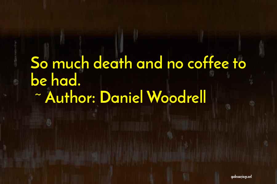 Daniel Woodrell Quotes: So Much Death And No Coffee To Be Had.
