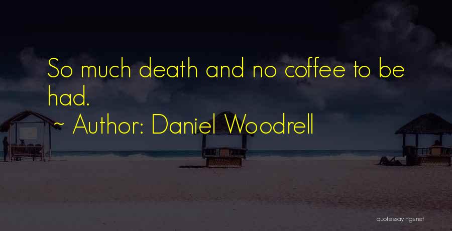 Daniel Woodrell Quotes: So Much Death And No Coffee To Be Had.