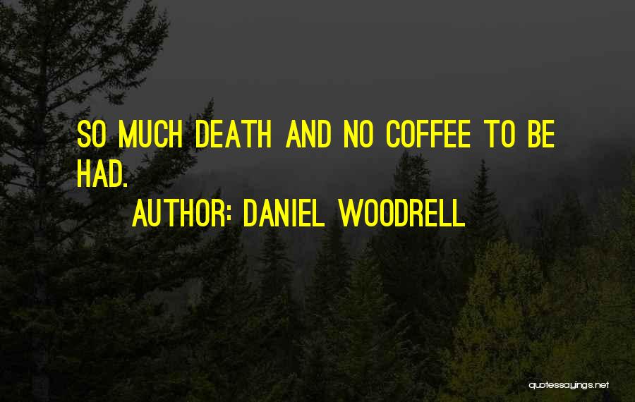 Daniel Woodrell Quotes: So Much Death And No Coffee To Be Had.