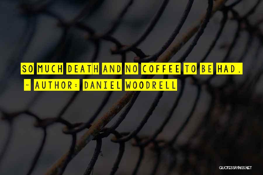 Daniel Woodrell Quotes: So Much Death And No Coffee To Be Had.