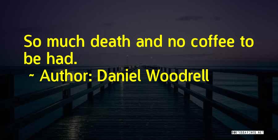 Daniel Woodrell Quotes: So Much Death And No Coffee To Be Had.