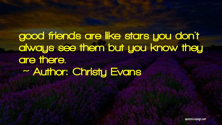 Christy Evans Quotes: Good Friends Are Like Stars You Don't Always See Them But You Know They Are There.