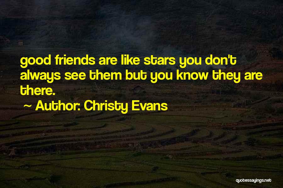 Christy Evans Quotes: Good Friends Are Like Stars You Don't Always See Them But You Know They Are There.