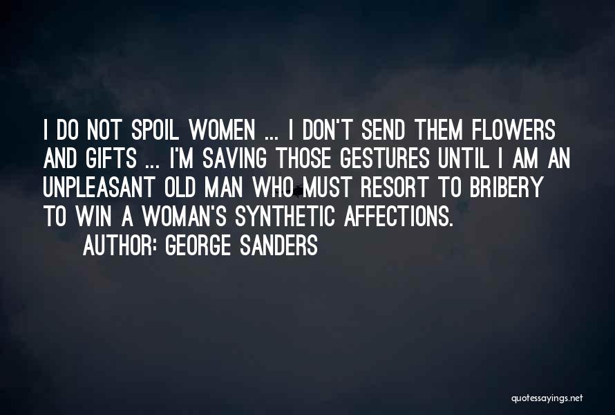 George Sanders Quotes: I Do Not Spoil Women ... I Don't Send Them Flowers And Gifts ... I'm Saving Those Gestures Until I