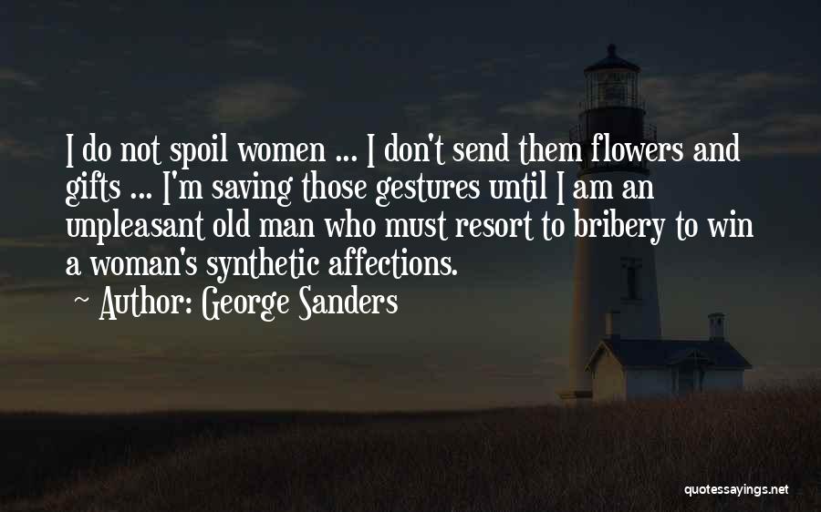 George Sanders Quotes: I Do Not Spoil Women ... I Don't Send Them Flowers And Gifts ... I'm Saving Those Gestures Until I