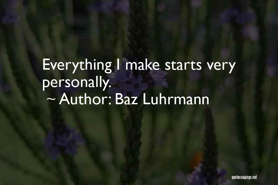 Baz Luhrmann Quotes: Everything I Make Starts Very Personally.