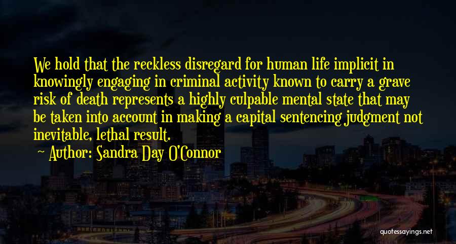 Sandra Day O'Connor Quotes: We Hold That The Reckless Disregard For Human Life Implicit In Knowingly Engaging In Criminal Activity Known To Carry A