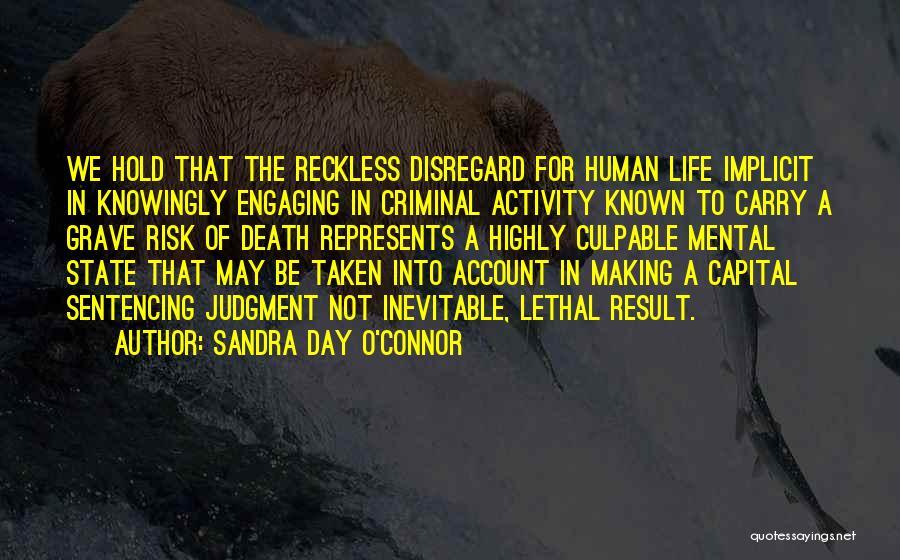 Sandra Day O'Connor Quotes: We Hold That The Reckless Disregard For Human Life Implicit In Knowingly Engaging In Criminal Activity Known To Carry A